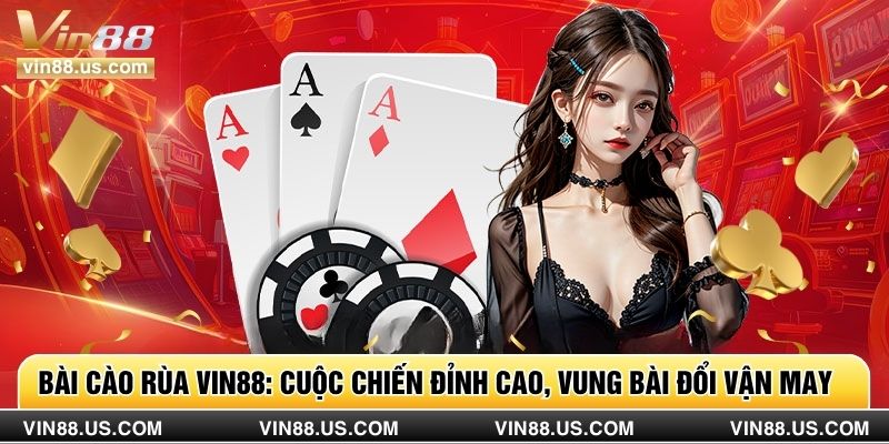 Bài Cào Rùa Vin88: Cuộc Chiến Đỉnh Cao, Vung Bài Đổi Vận May