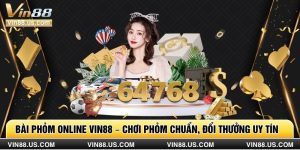 Bài Phỏm Online Vin88 – Chơi Phỏm Chuẩn, Đổi Thưởng Uy Tín