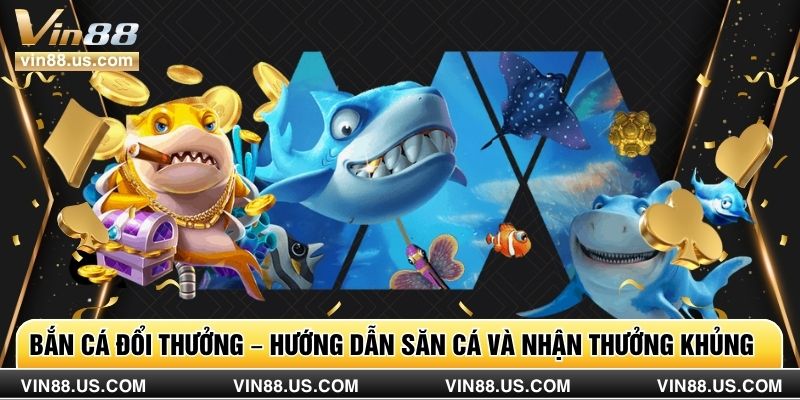 Bắn Cá Đổi Thưởng – Hướng Dẫn Săn Cá Và Nhận Thưởng Khủng