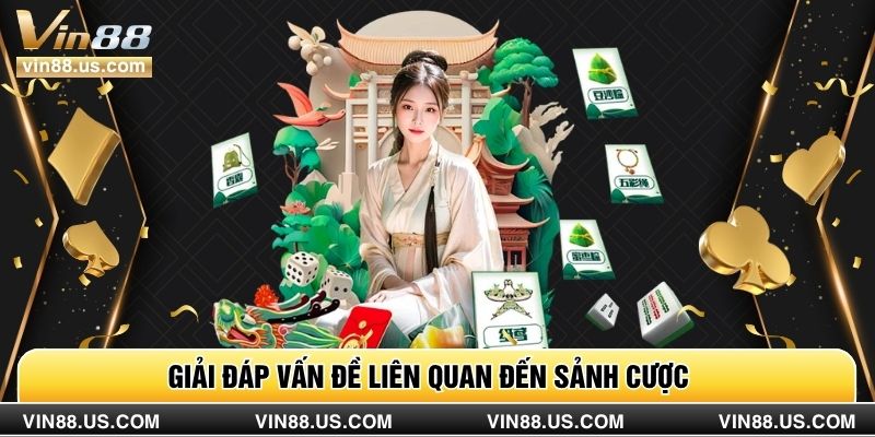 Giải đáp vấn đề liên quan đến sảnh cược