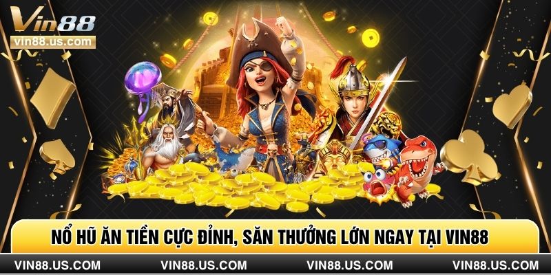 Nổ Hũ Ăn Tiền Cực Đỉnh, Săn Thưởng Lớn Ngay Tại Vin88