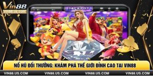 Nổ Hũ Đổi Thưởng: Khám Phá Thế Giới Đỉnh Cao Tại Vin88
