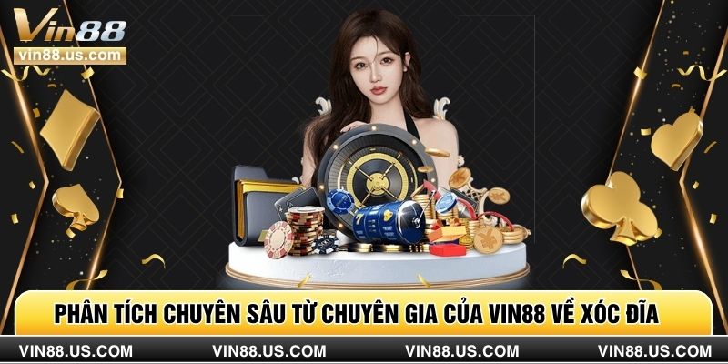 Phân tích chuyên sâu từ chuyên gia của Vin88 về xóc đĩa