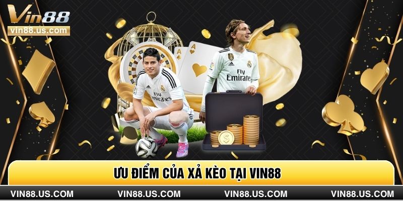 Ưu điểm của xả kèo tại Vin88